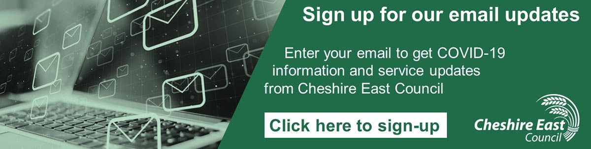 Sign up for our email updates. Enter your email to get information and service updates from Cheshire East Council.